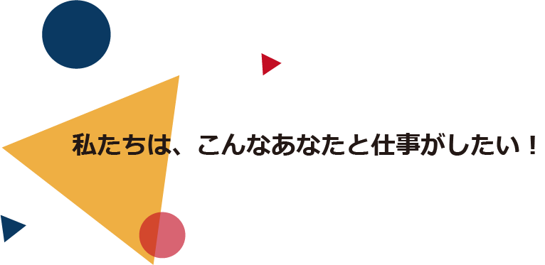 私たちは、こんなあなたと仕事がしたい（求める人物像）